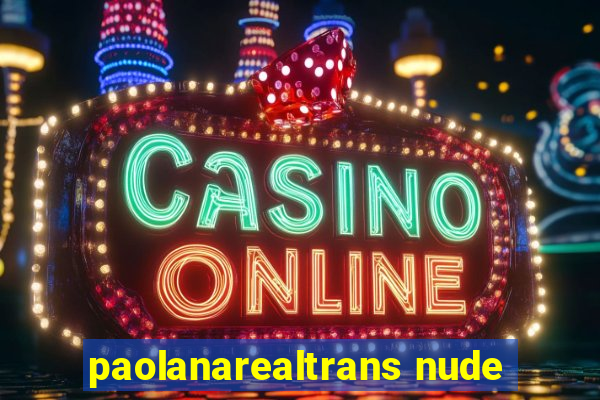 paolanarealtrans nude